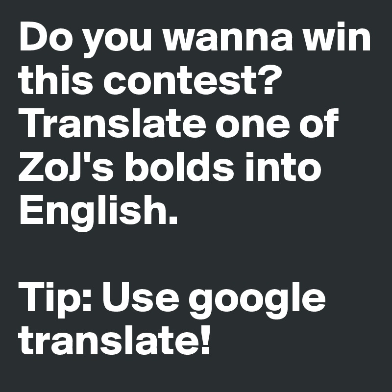 Do you wanna win this contest? Translate one of ZoJ's bolds into English. 

Tip: Use google translate!