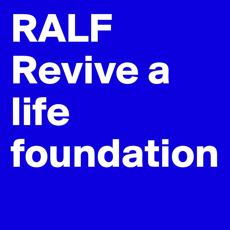 RALF
Revive a life foundation