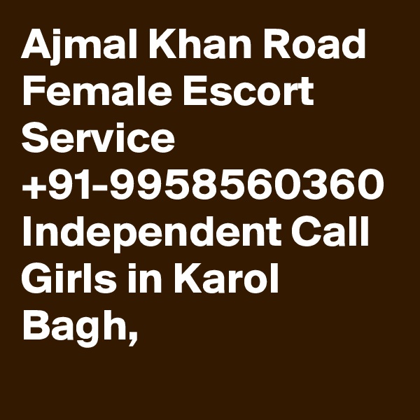Ajmal Khan Road Female Escort Service +91-9958560360 Independent Call Girls in Karol Bagh, 
