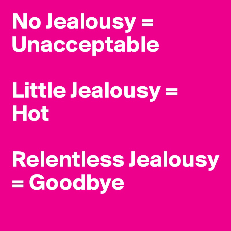 No Jealousy = Unacceptable

Little Jealousy = Hot

Relentless Jealousy = Goodbye
