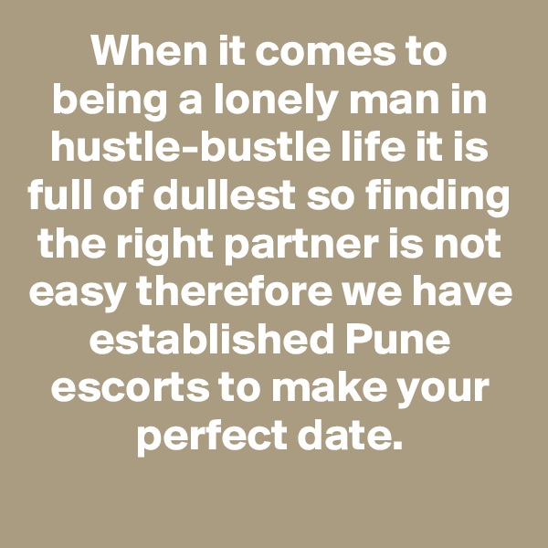 When it comes to being a lonely man in hustle-bustle life it is full of dullest so finding the right partner is not easy therefore we have established Pune escorts to make your perfect date.

