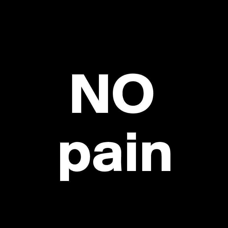       
     NO
    pain