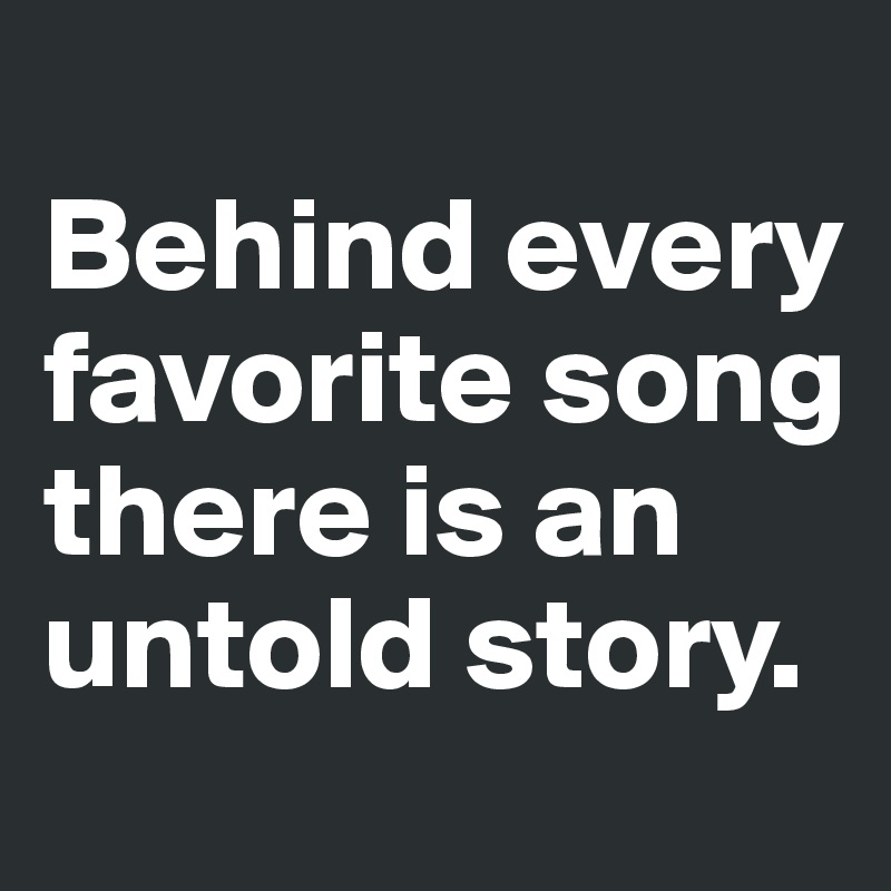 
Behind every favorite song there is an untold story. 