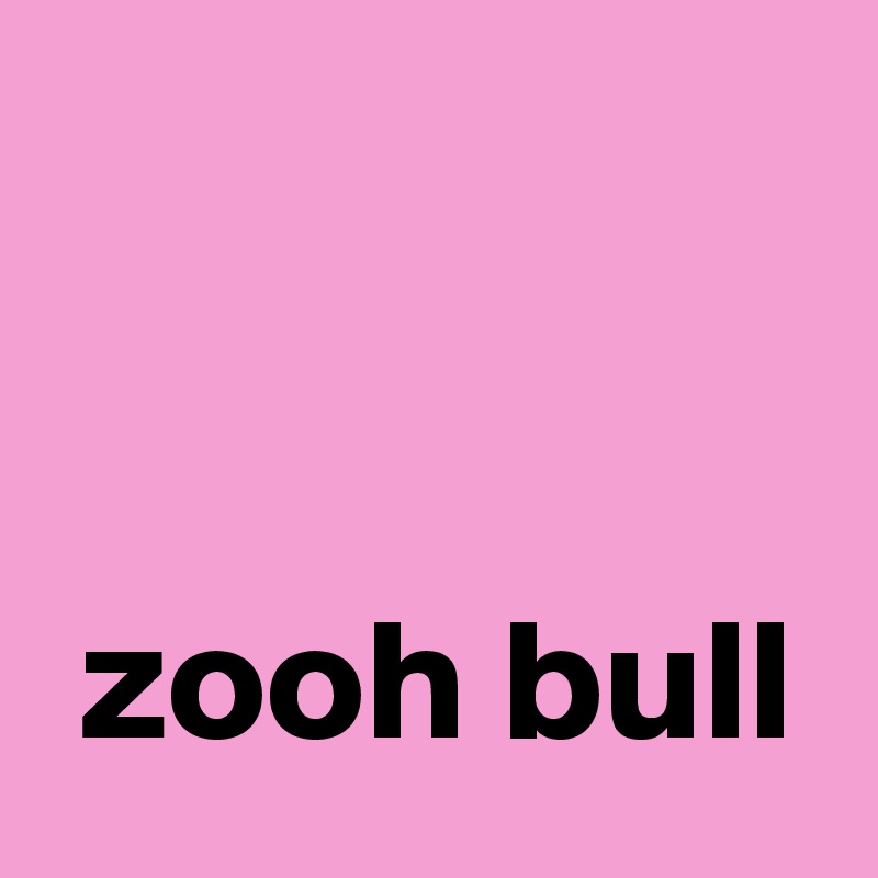 


 zooh bull