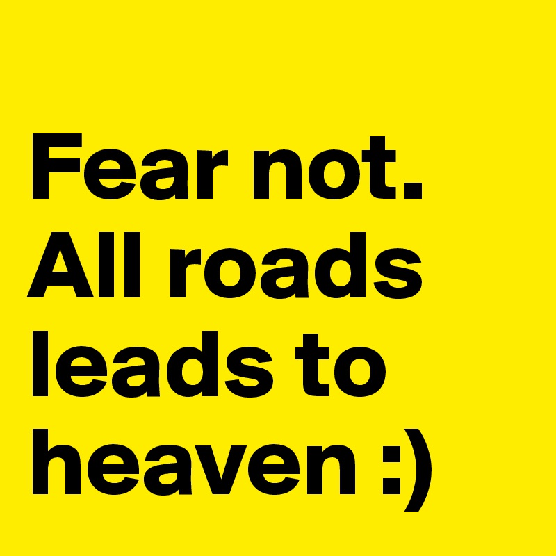 
Fear not. All roads leads to heaven :) 