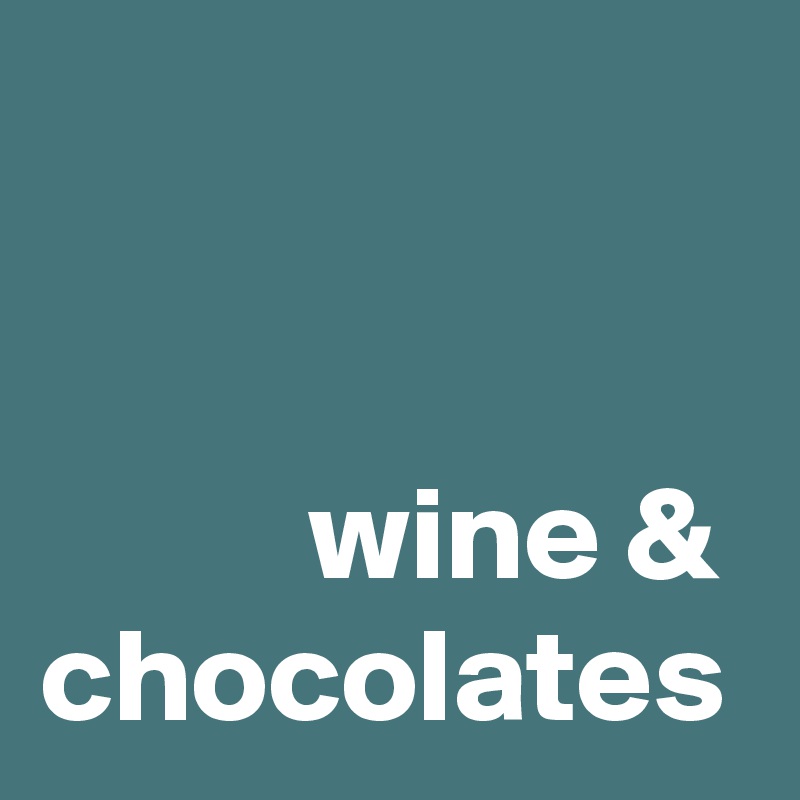 


          wine &
chocolates