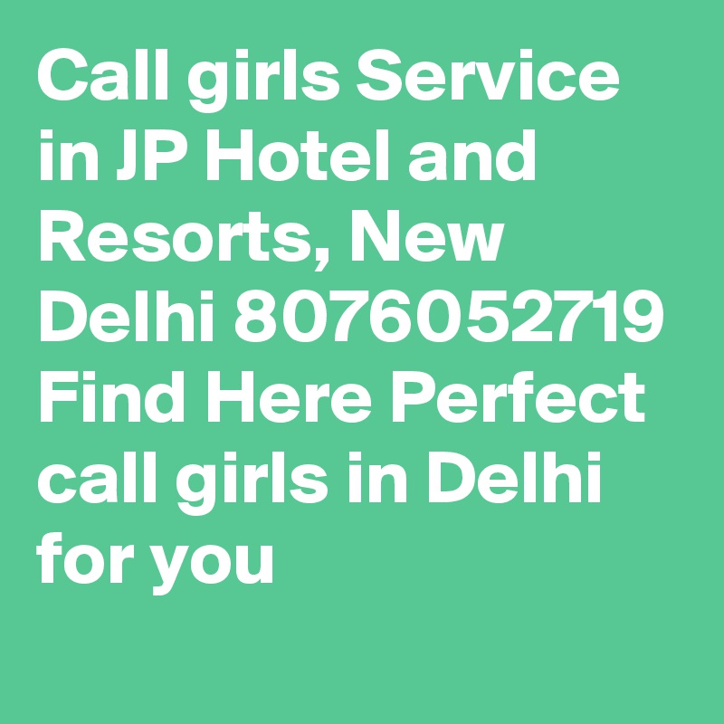 Call girls Service in JP Hotel and Resorts, New Delhi 8076052719 Find Here Perfect call girls in Delhi for you
