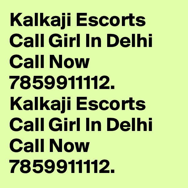 Kalkaji Escorts Call Girl In Delhi Call Now 7859911112.
Kalkaji Escorts Call Girl In Delhi Call Now 7859911112.