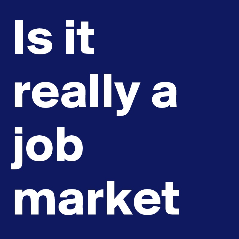 Is it really a job market