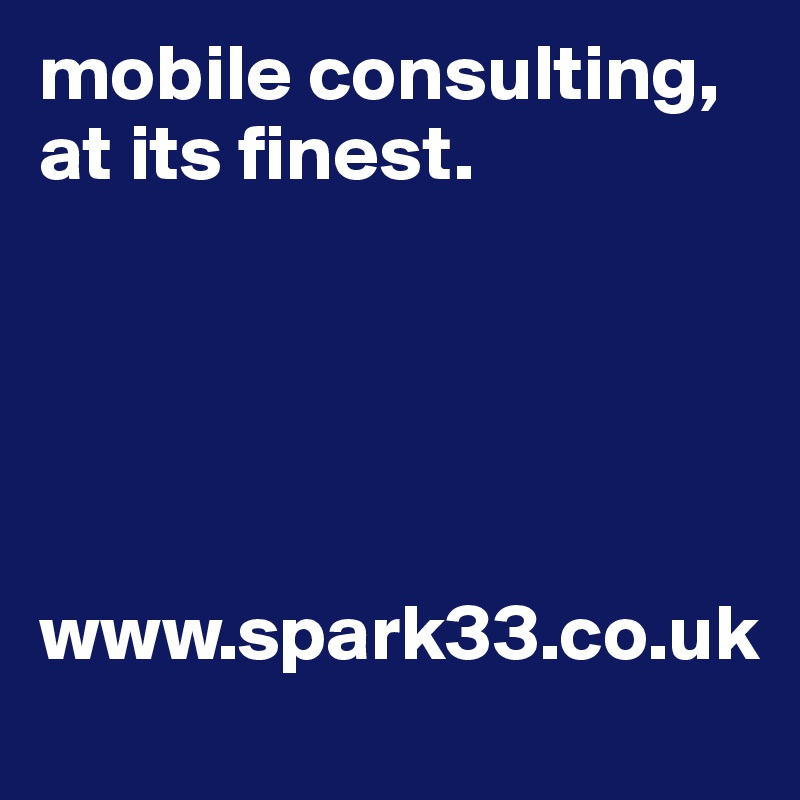 mobile consulting, at its finest.   





www.spark33.co.uk