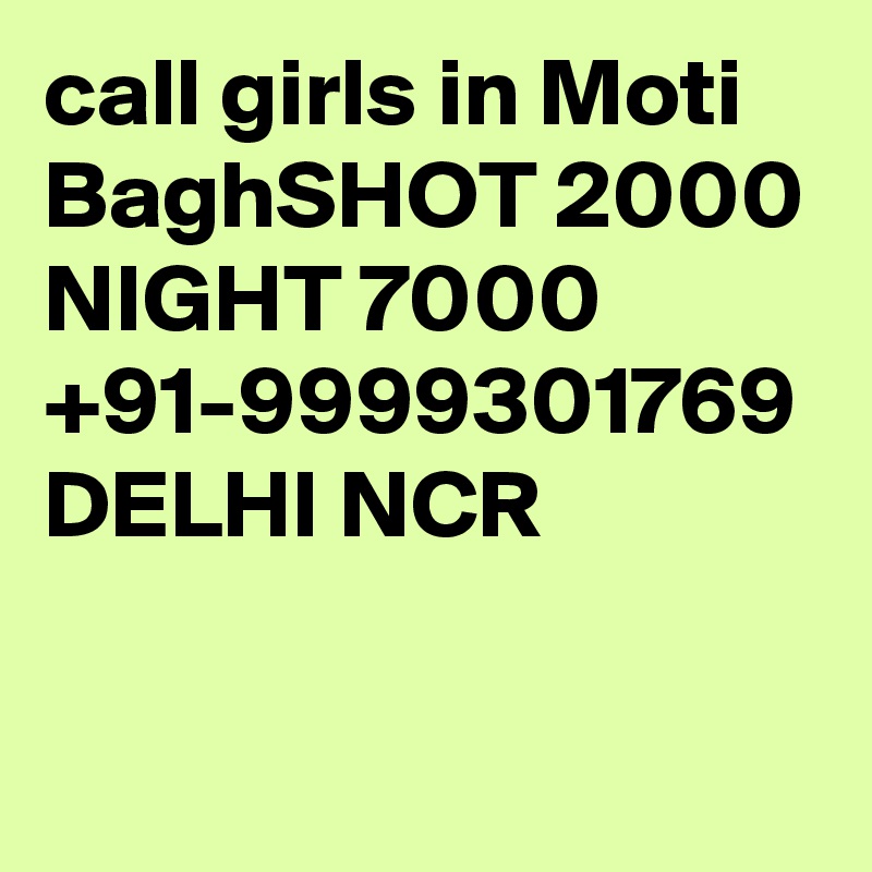 call girls in Moti BaghSHOT 2000 NIGHT 7000 +91-9999301769 DELHI NCR

