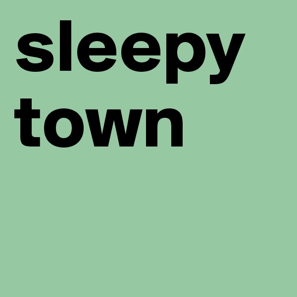 sleepy town