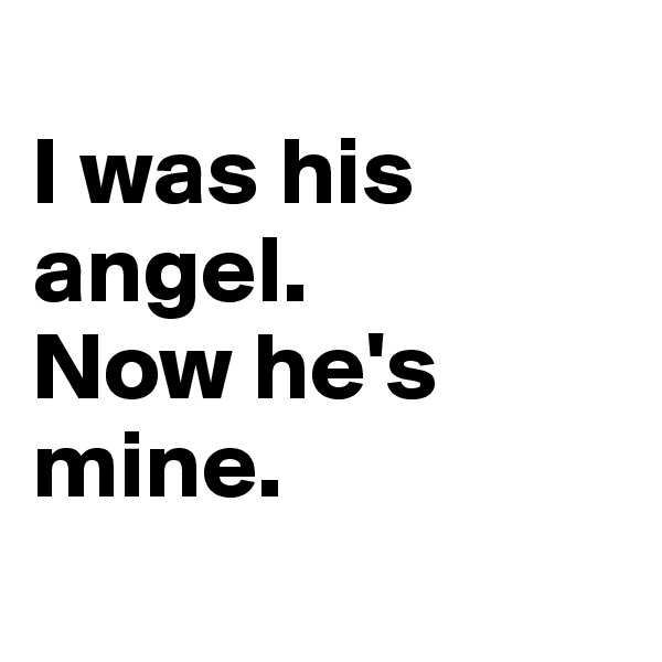 
I was his angel.
Now he's mine.
