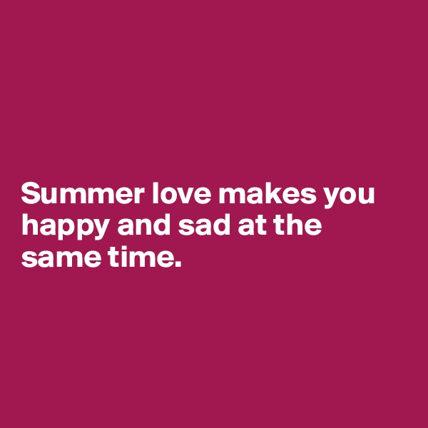 




Summer love makes you happy and sad at the same time.



