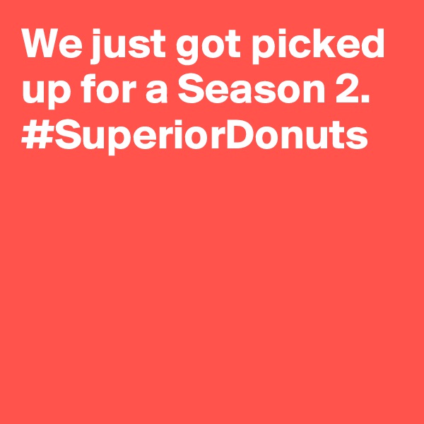 We just got picked up for a Season 2. #SuperiorDonuts
