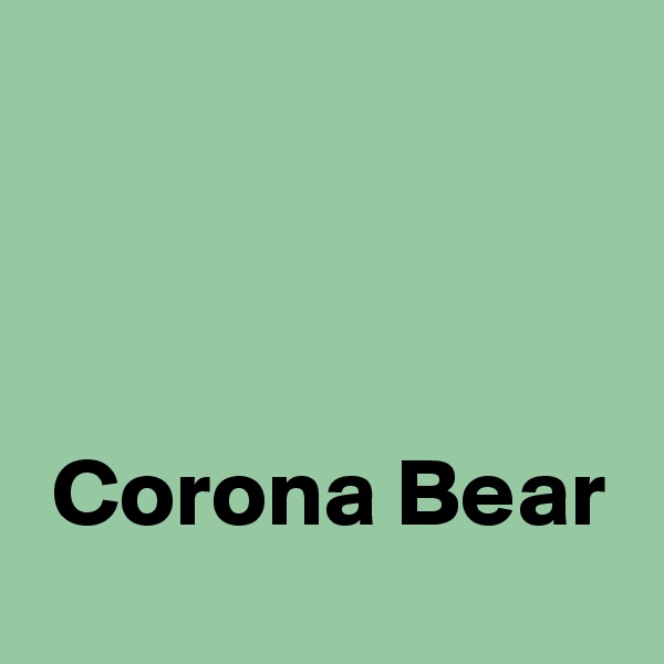 



 Corona Bear