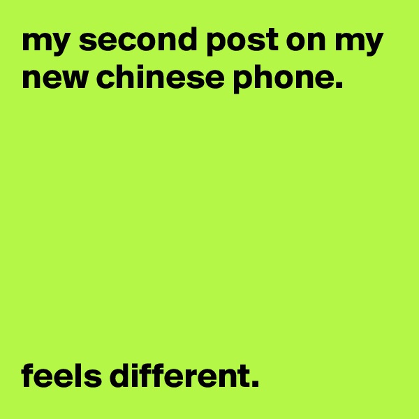 my second post on my new chinese phone. 







feels different.