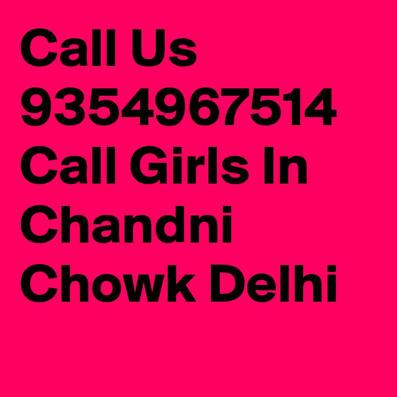 Call Us 9354967514 Call Girls In Chandni Chowk Delhi
