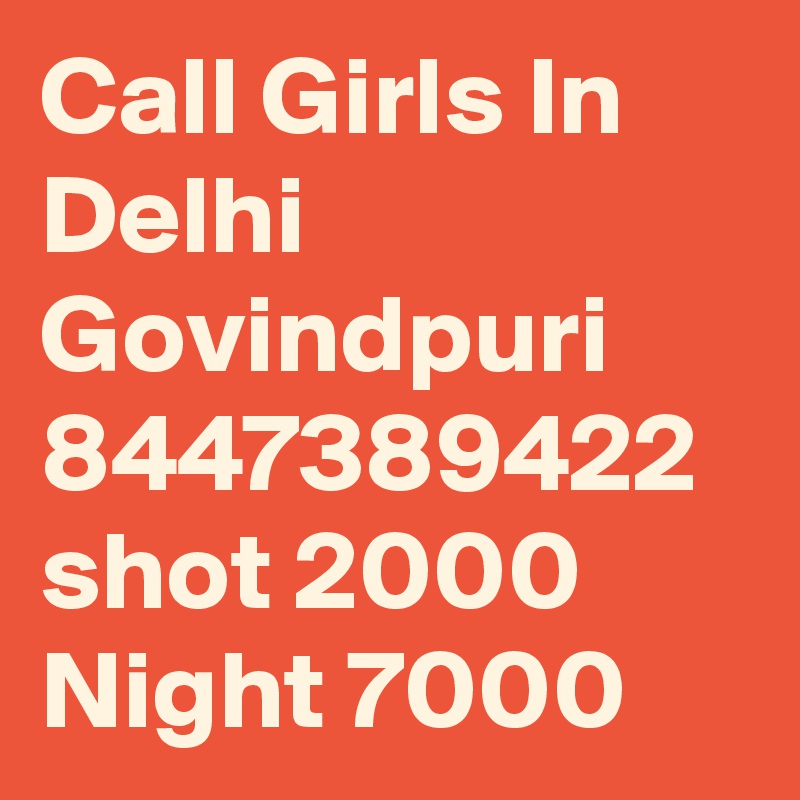 Call Girls In Delhi Govindpuri 8447389422 shot 2000 Night 7000