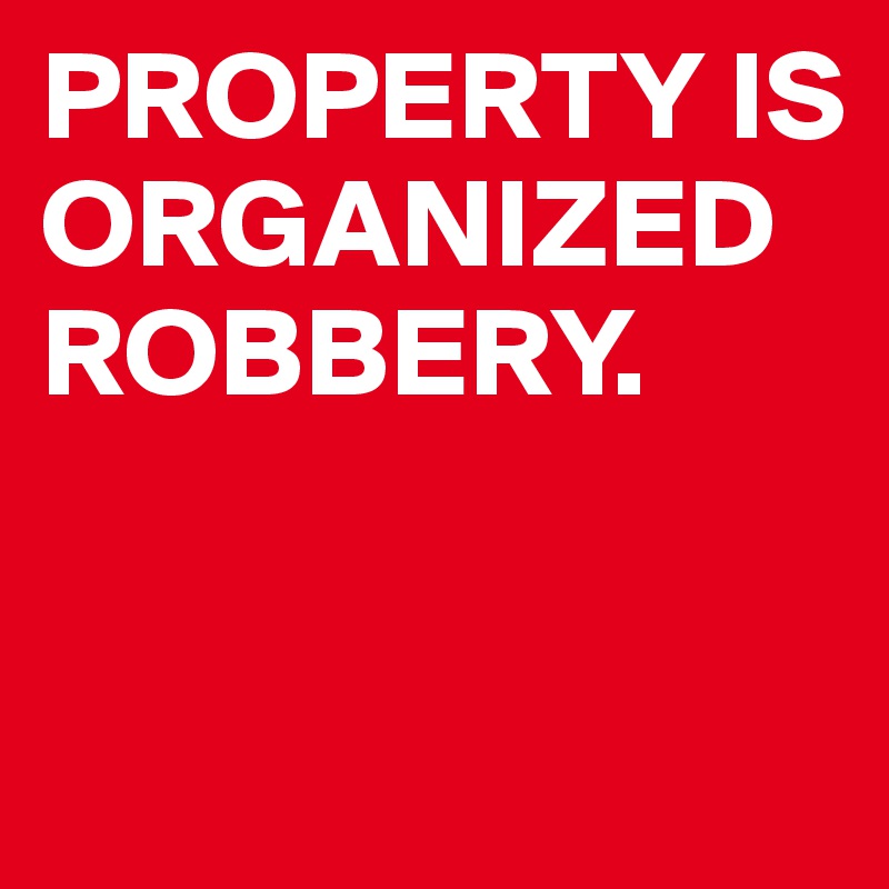 PROPERTY IS ORGANIZED ROBBERY.           


