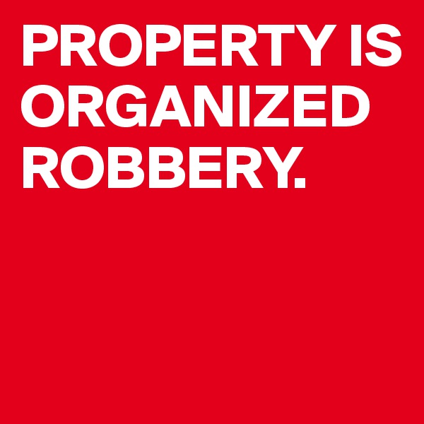 PROPERTY IS ORGANIZED ROBBERY.           


