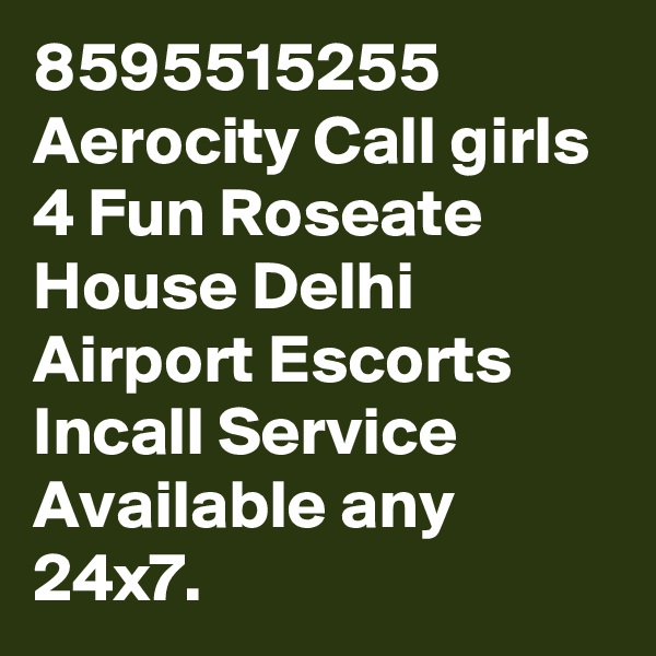 8595515255 Aerocity Call girls 4 Fun Roseate House Delhi Airport Escorts Incall Service Available any 24x7.