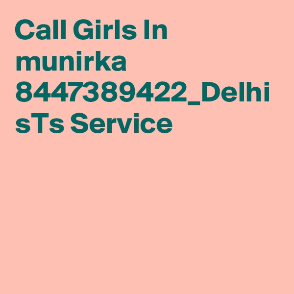 Call Girls In munirka 8447389422_Delhi sTs Service