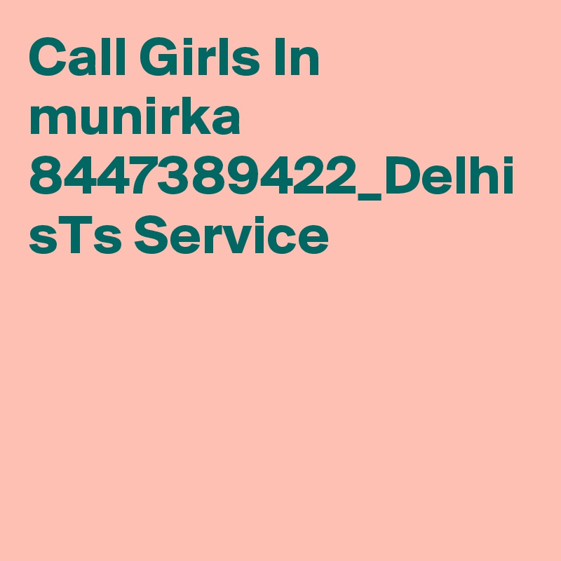 Call Girls In munirka 8447389422_Delhi sTs Service