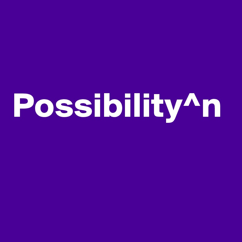 

Possibility^n
