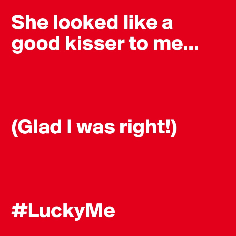 She looked like a good kisser to me...



(Glad I was right!)



#LuckyMe