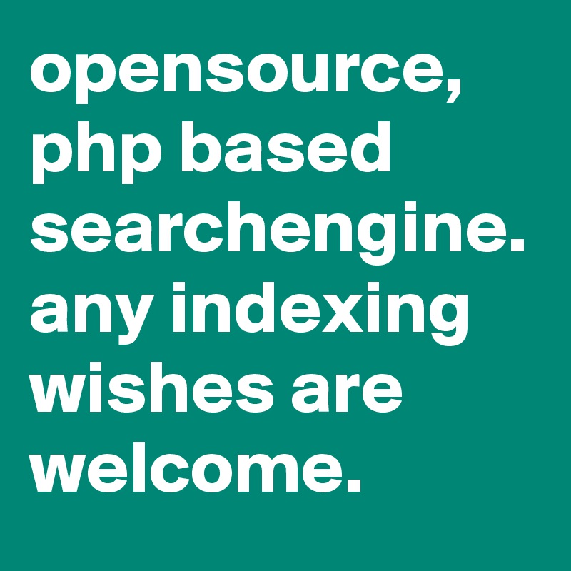 opensource, php based searchengine.
any indexing wishes are welcome.
