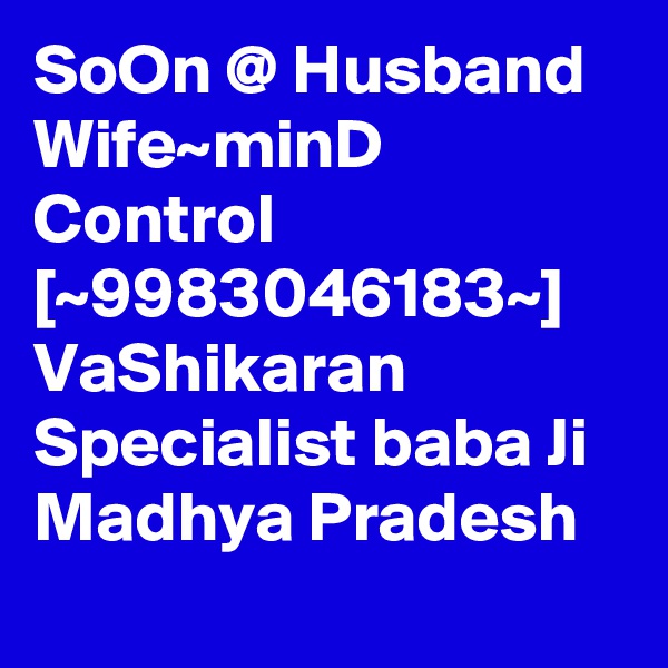 SoOn @ Husband Wife~minD Control [~9983046183~] VaShikaran Specialist baba Ji Madhya Pradesh 
