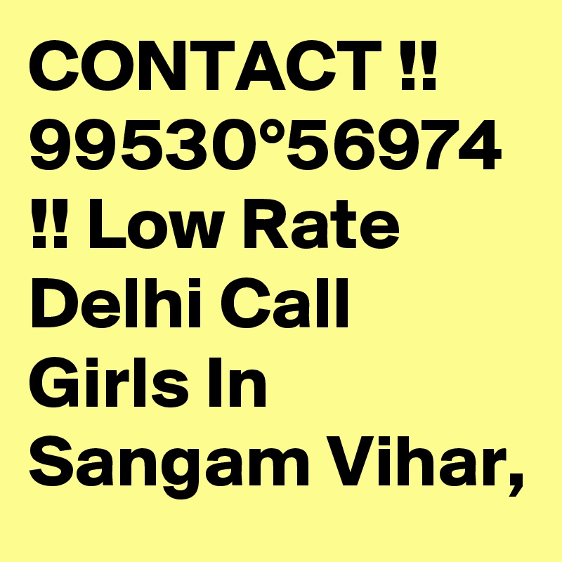 CONTACT !! 99530°56974 !! Low Rate Delhi Call Girls In Sangam Vihar,