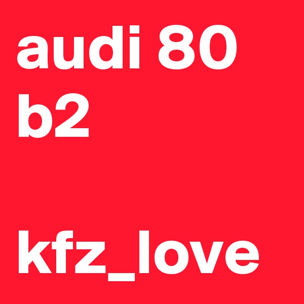 audi 80 b2

kfz_love