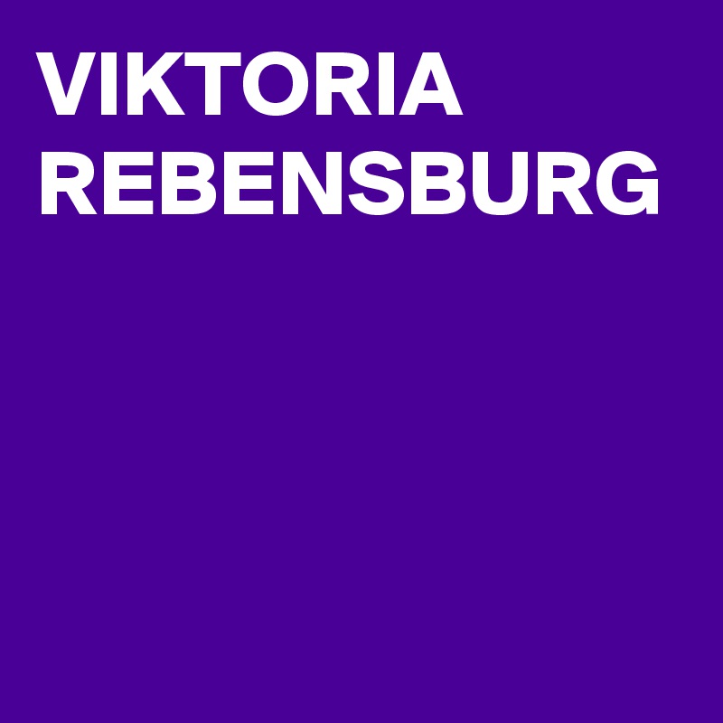 VIKTORIA
REBENSBURG