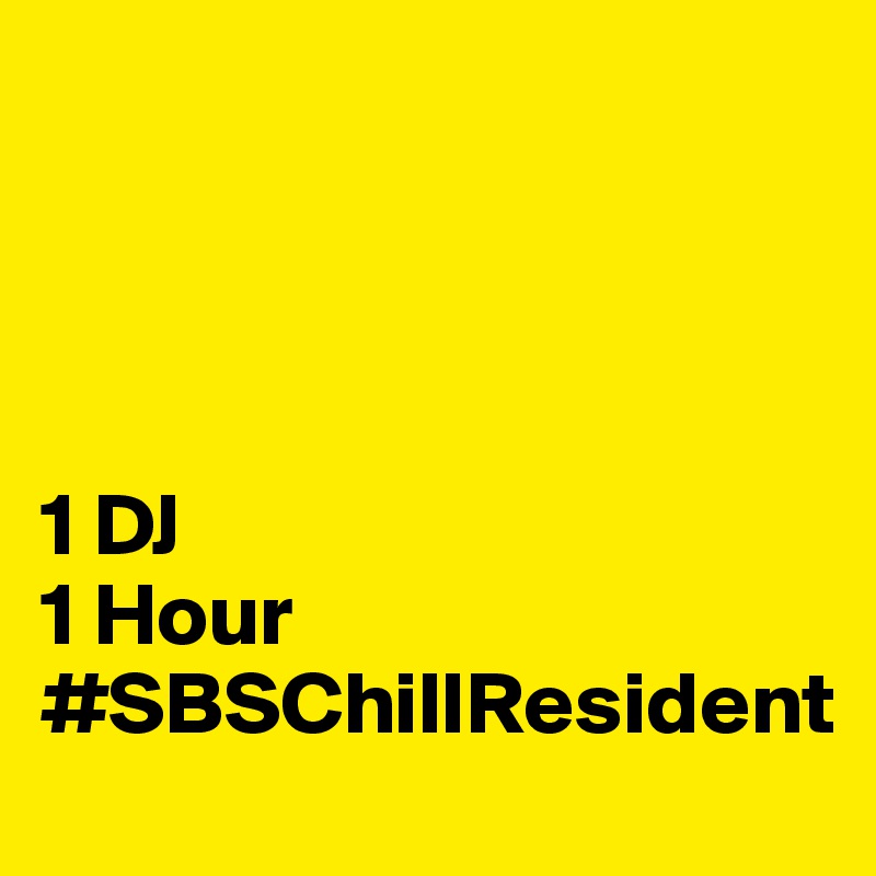 




1 DJ
1 Hour
#SBSChillResident