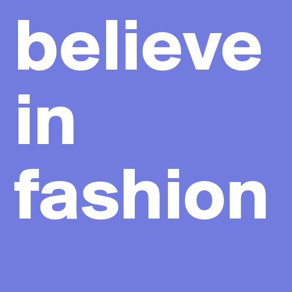 believe in fashion