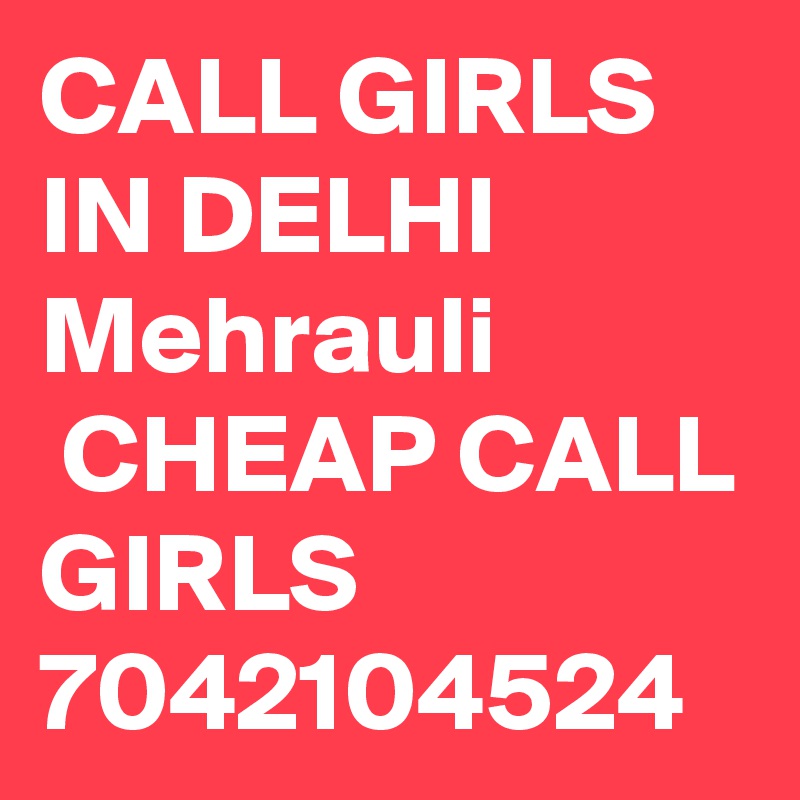 CALL GIRLS IN DELHI Mehrauli
 CHEAP CALL GIRLS 7042104524
