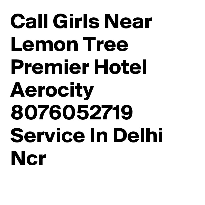 Call Girls Near Lemon Tree Premier Hotel Aerocity 8076052719  Service In Delhi Ncr

