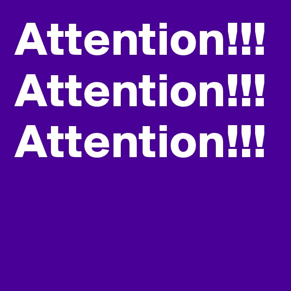 Attention!!! Attention!!! Attention!!!