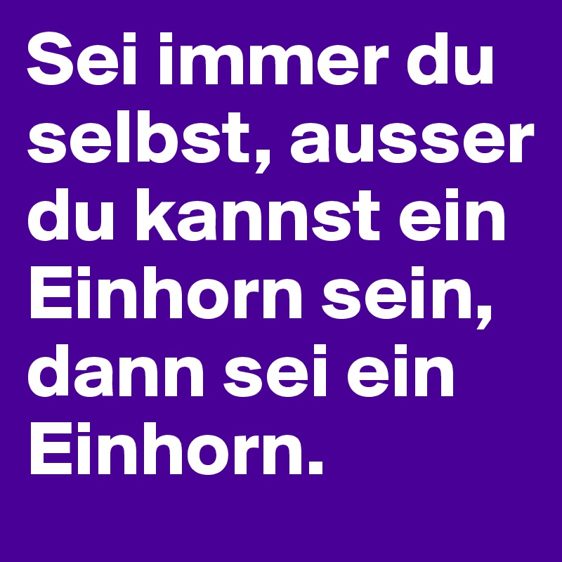 Sei Immer Du Selbst Außer Du Kannst Ein Einhorn Sein