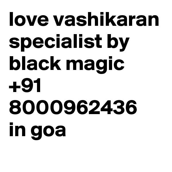 love vashikaran specialist by black magic +91 8000962436 in goa 