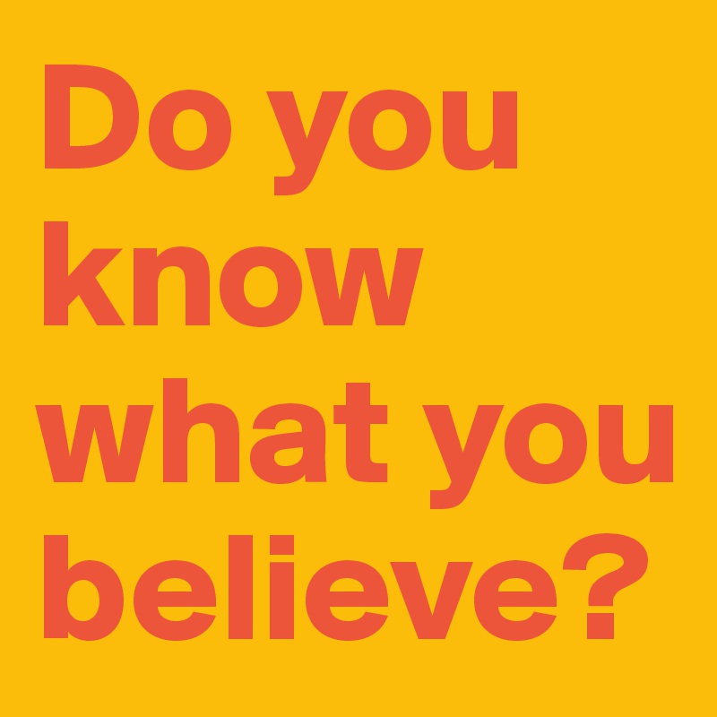 Do you know what you believe?