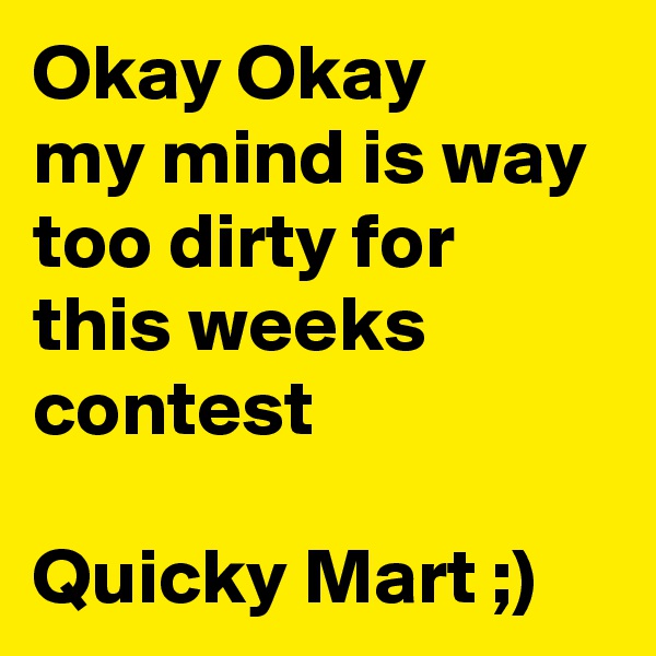 Okay Okay
my mind is way too dirty for this weeks contest

Quicky Mart ;)