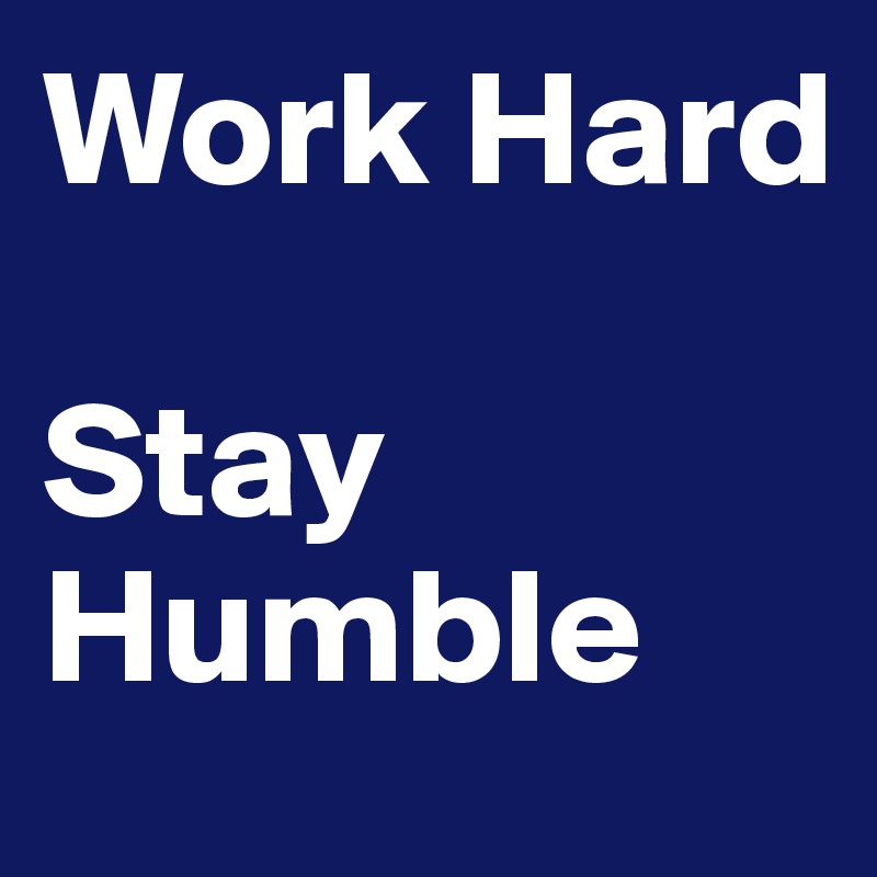Work Hard

Stay
Humble