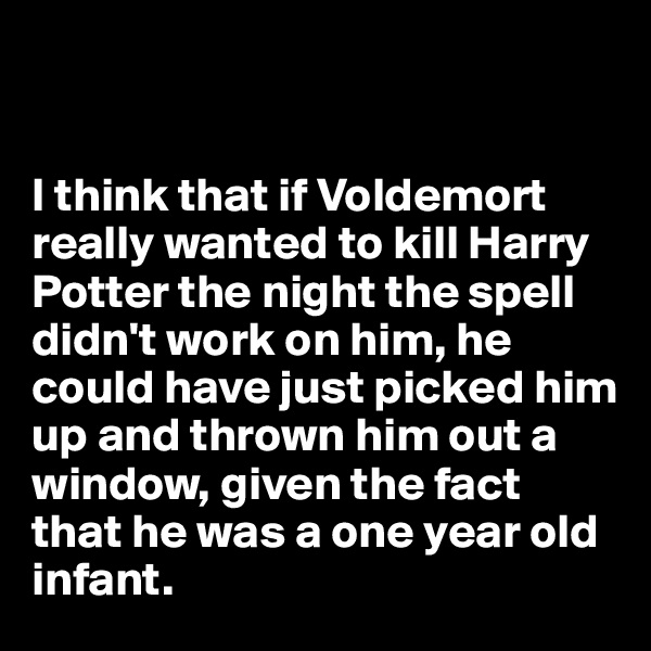 


I think that if Voldemort really wanted to kill Harry Potter the night the spell didn't work on him, he could have just picked him up and thrown him out a window, given the fact that he was a one year old infant. 