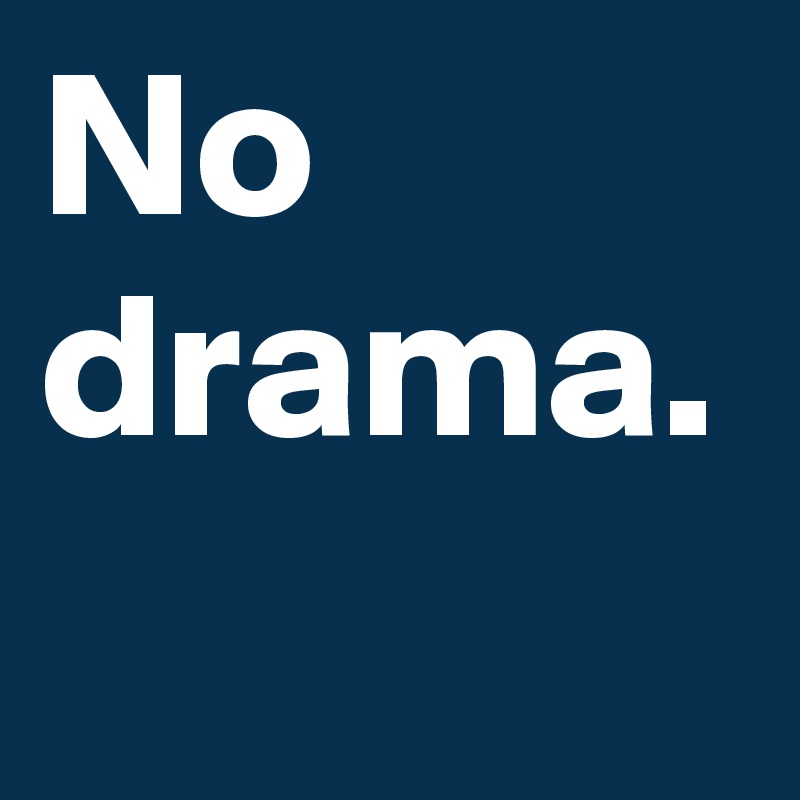 No drama. 