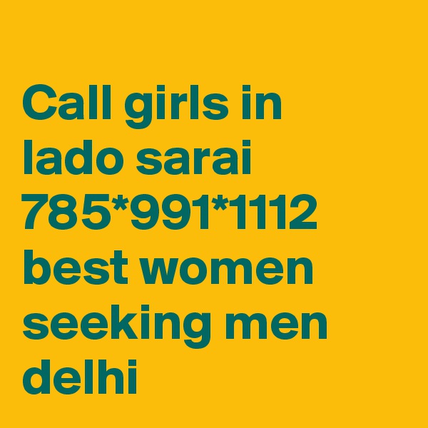 
Call girls in lado sarai 785*991*1112 best women seeking men delhi