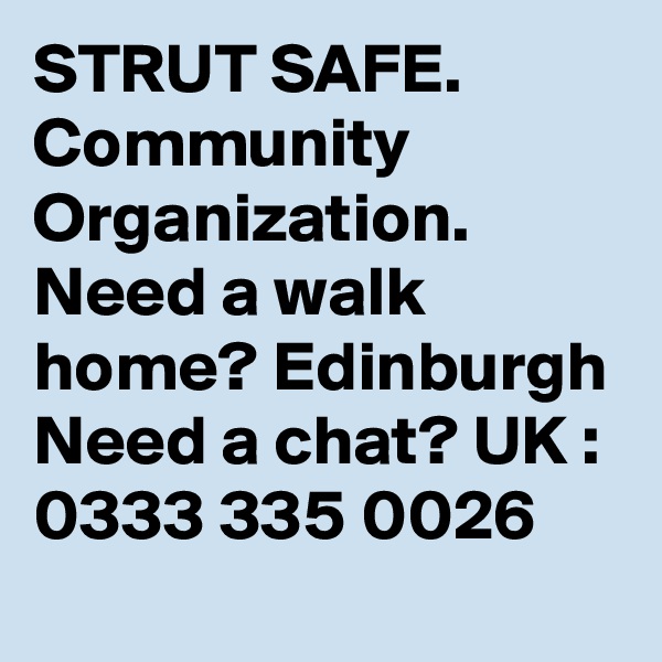 STRUT SAFE. Community Organization. Need a walk home? Edinburgh Need a chat? UK : 0333 335 0026 
