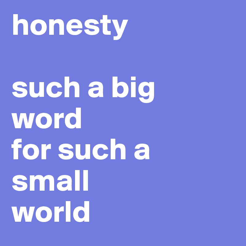 honesty

such a big
word
for such a small
world